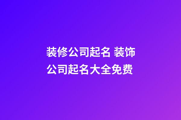 装修公司起名 装饰公司起名大全免费